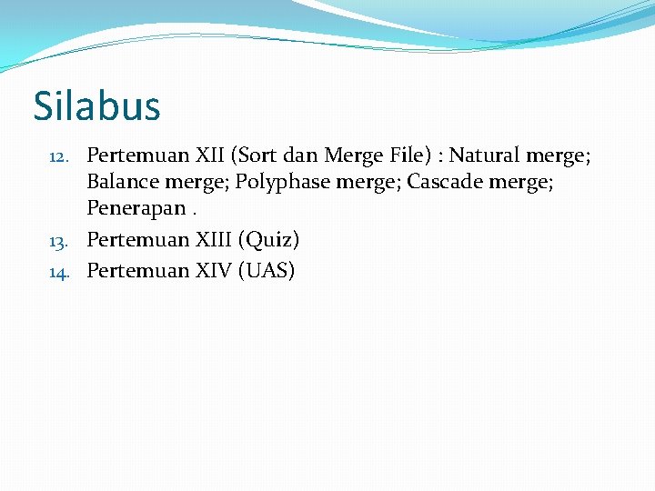 Silabus 12. Pertemuan XII (Sort dan Merge File) : Natural merge; Balance merge; Polyphase