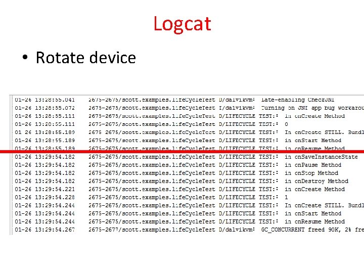 Logcat • Rotate device 