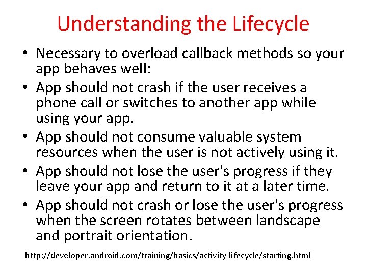 Understanding the Lifecycle • Necessary to overload callback methods so your app behaves well: