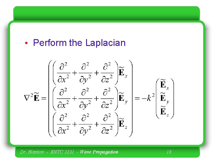  • Perform the Laplacian Dr. Blanton - ENTC 3331 - Wave Propagation 18