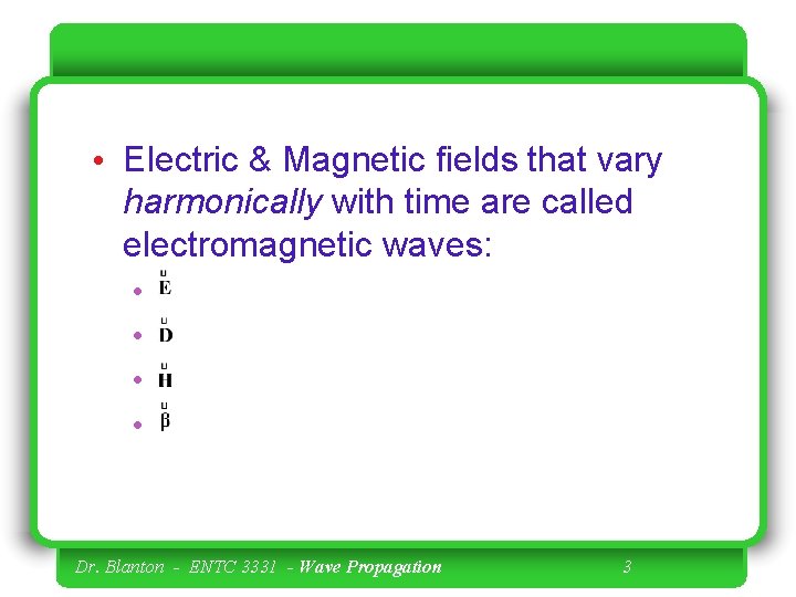  • Electric & Magnetic fields that vary harmonically with time are called electromagnetic