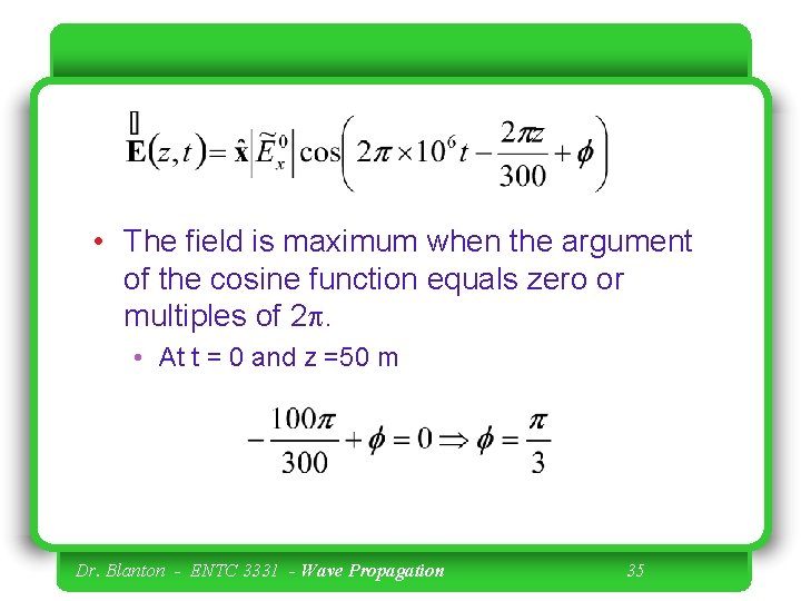  • The field is maximum when the argument of the cosine function equals