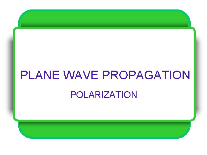 PLANE WAVE PROPAGATION POLARIZATION 