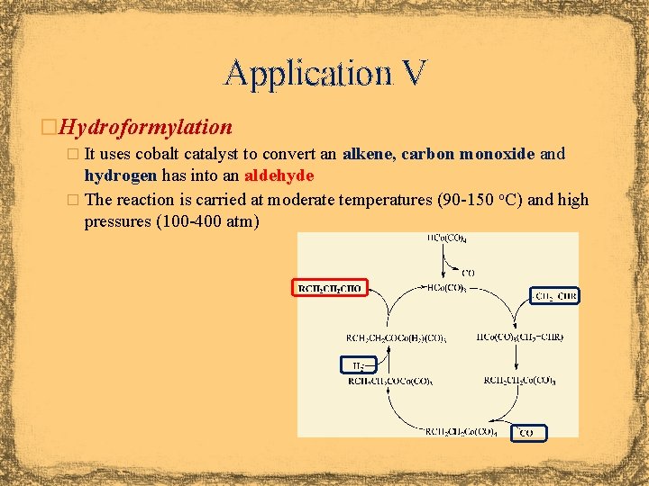 Application V �Hydroformylation � It uses cobalt catalyst to convert an alkene, carbon monoxide