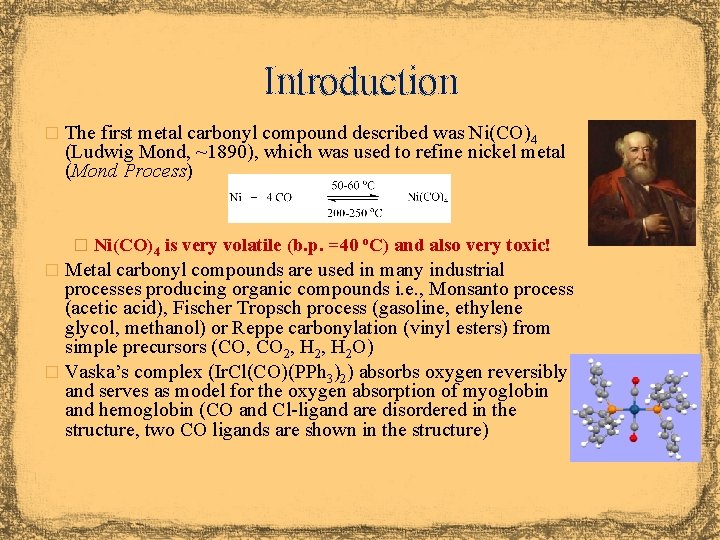 Introduction � The first metal carbonyl compound described was Ni(CO)4 (Ludwig Mond, ~1890), which