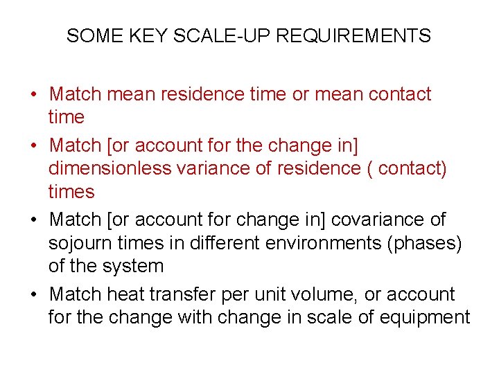 SOME KEY SCALE-UP REQUIREMENTS • Match mean residence time or mean contact time •