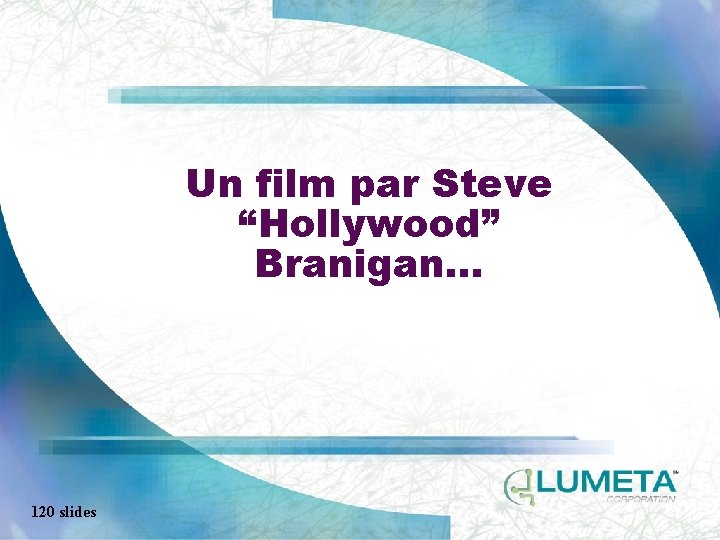 Un film par Steve “Hollywood” Branigan. . . 120 slides 