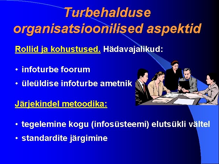 Turbehalduse organisatsioonilised aspektid Rollid ja kohustused. Hädavajalikud: • infoturbe foorum • üleüldise infoturbe ametnik