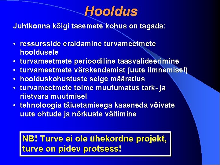 Hooldus Juhtkonna kõigi tasemete kohus on tagada: • ressursside eraldamine turvameetmete hooldusele • turvameetmete