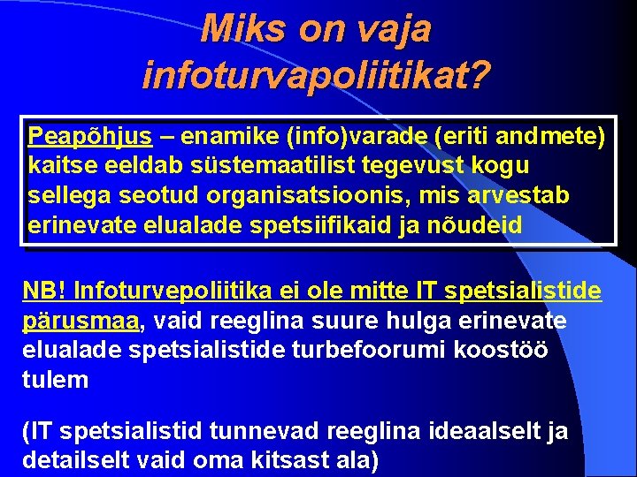 Miks on vaja infoturvapoliitikat? Peapõhjus – enamike (info)varade (eriti andmete) kaitse eeldab süstemaatilist tegevust