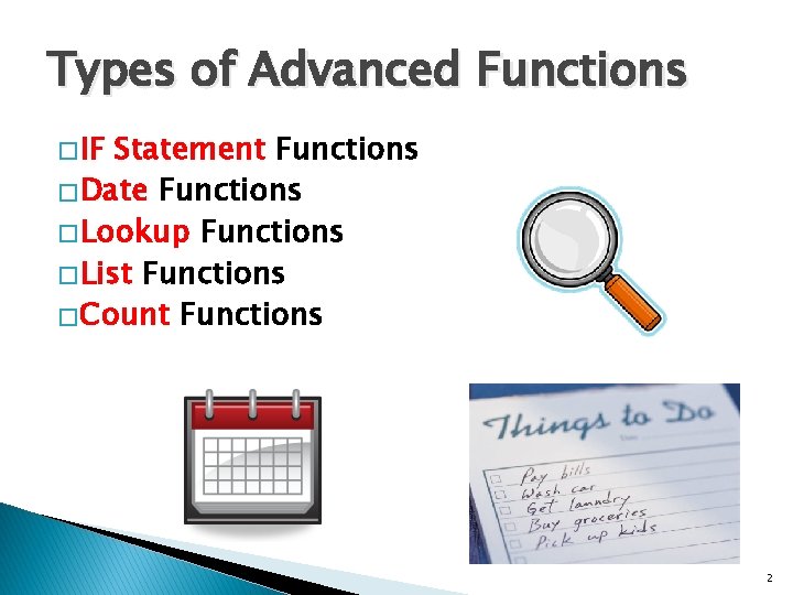 Types of Advanced Functions � IF Statement Functions � Date Functions � Lookup Functions