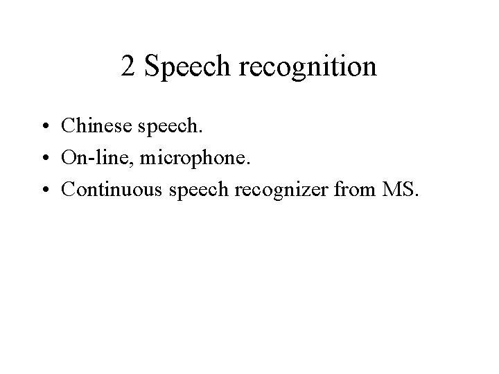 2 Speech recognition • Chinese speech. • On-line, microphone. • Continuous speech recognizer from