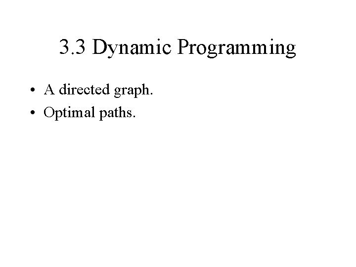 3. 3 Dynamic Programming • A directed graph. • Optimal paths. 