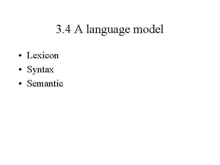 3. 4 A language model • Lexicon • Syntax • Semantic 