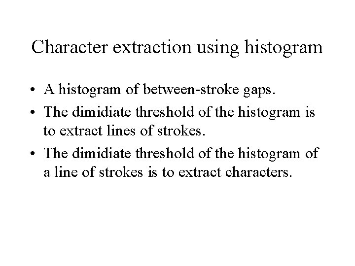Character extraction using histogram • A histogram of between-stroke gaps. • The dimidiate threshold