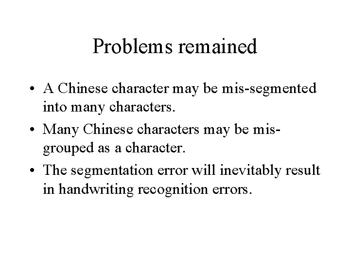 Problems remained • A Chinese character may be mis-segmented into many characters. • Many