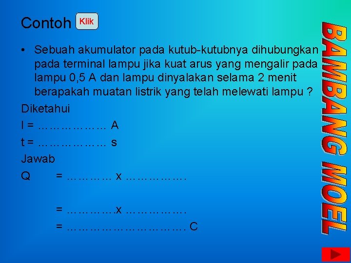 Contoh Klik • Sebuah akumulator pada kutub-kutubnya dihubungkan pada terminal lampu jika kuat arus