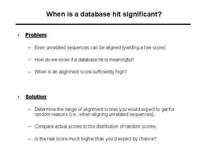When is a database hit significant? • Problem: – Even unrelated sequences can be