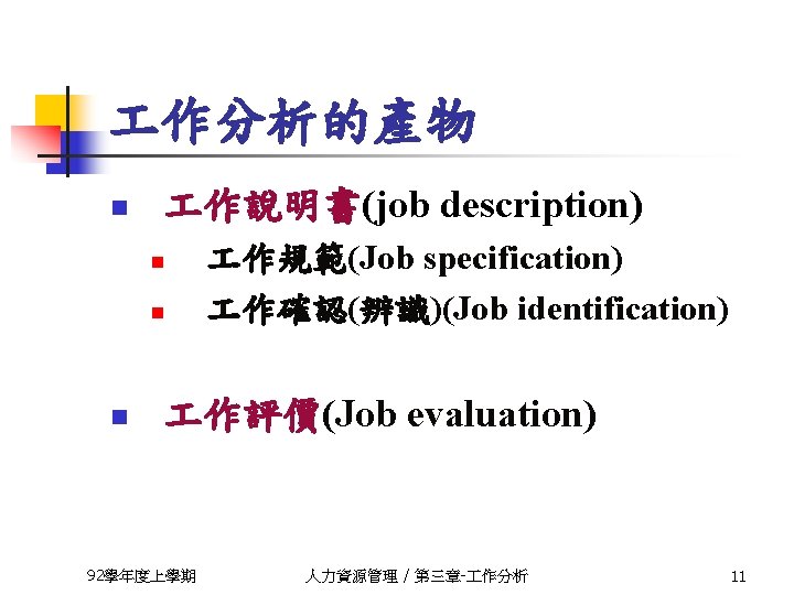  作分析的產物 n 作說明書(job description) n n n 作規範(Job specification) 作確認(辨識)(Job identification) 作評價(Job evaluation)