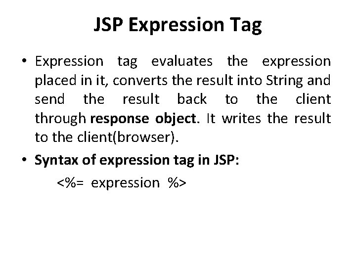 JSP Expression Tag • Expression tag evaluates the expression placed in it, converts the