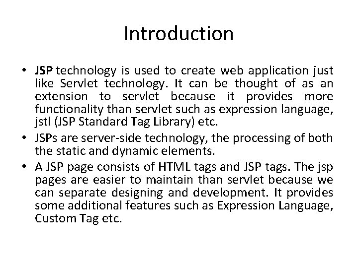 Introduction • JSP technology is used to create web application just like Servlet technology.