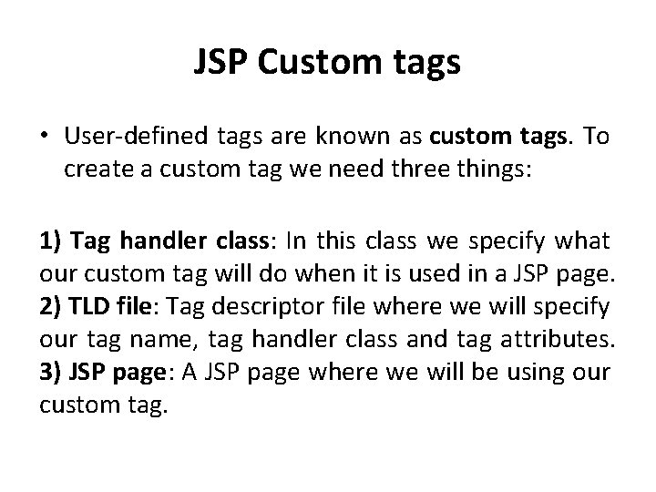 JSP Custom tags • User-defined tags are known as custom tags. To create a