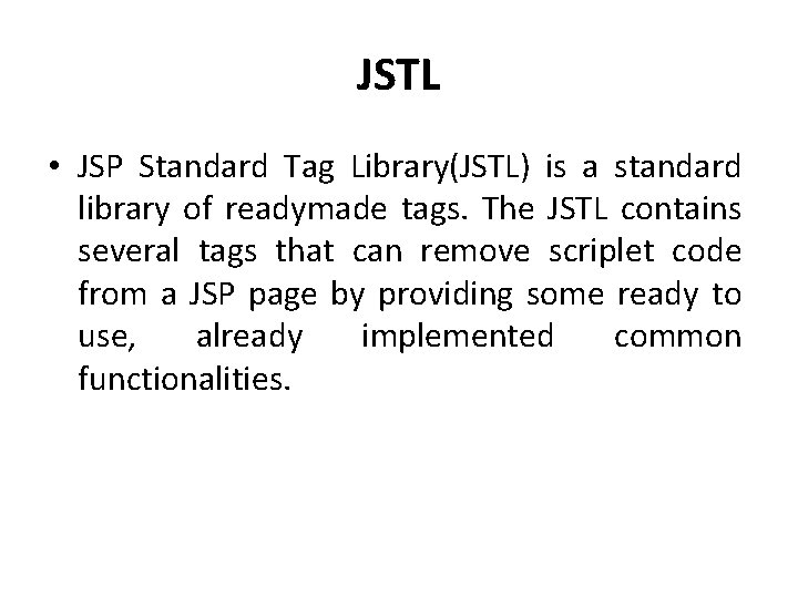 JSTL • JSP Standard Tag Library(JSTL) is a standard library of readymade tags. The