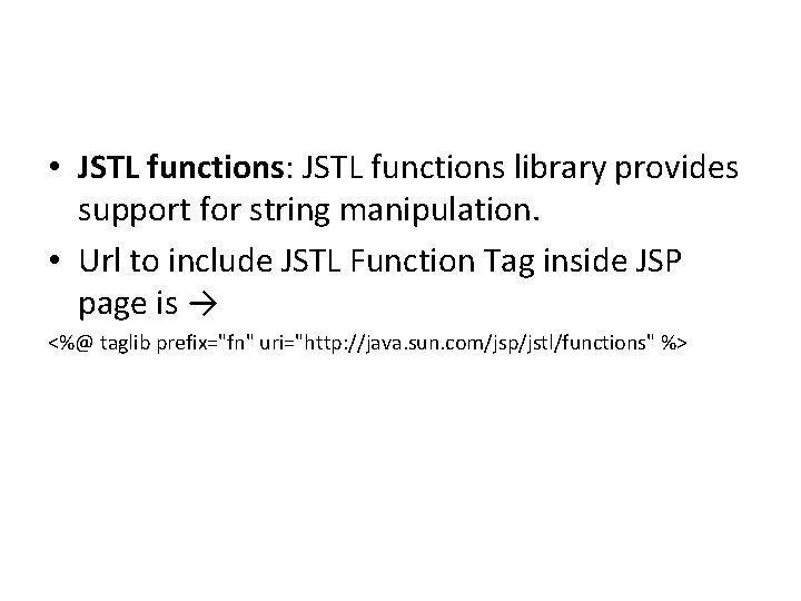  • JSTL functions: JSTL functions library provides support for string manipulation. • Url