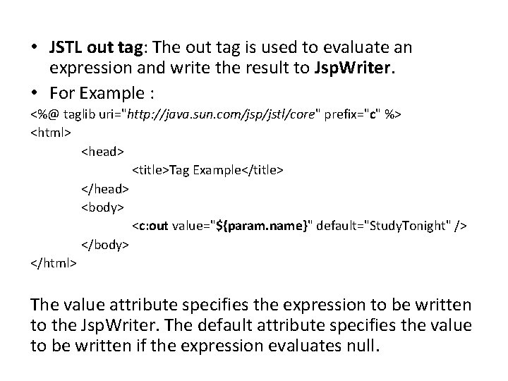  • JSTL out tag: The out tag is used to evaluate an expression