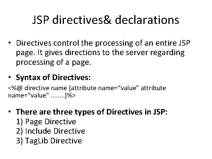 JSP directives& declarations • Directives control the processing of an entire JSP page. It