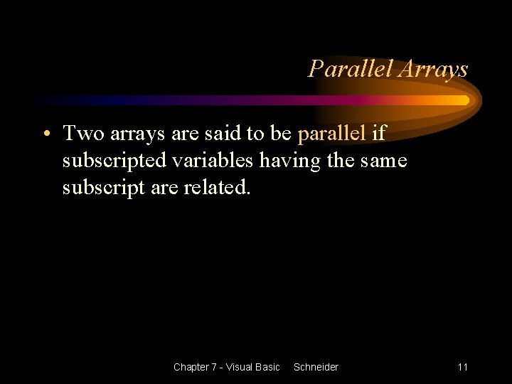 Parallel Arrays • Two arrays are said to be parallel if subscripted variables having