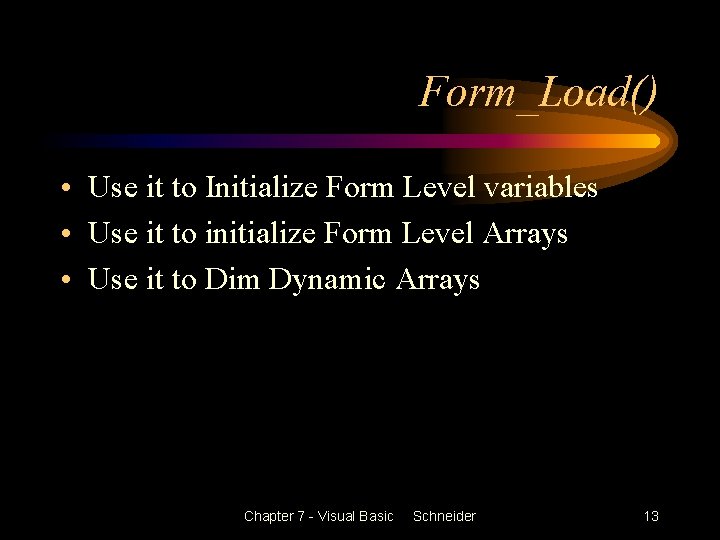 Form_Load() • Use it to Initialize Form Level variables • Use it to initialize