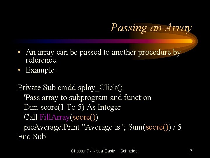 Passing an Array • An array can be passed to another procedure by reference.