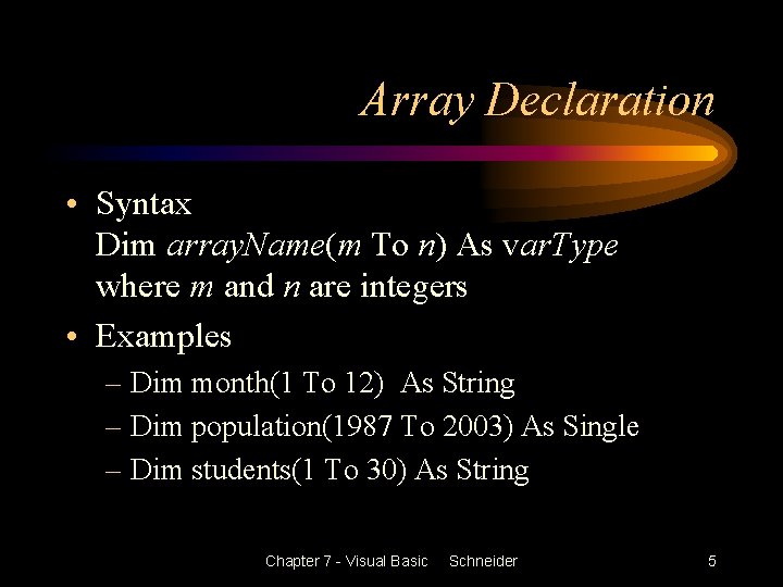 Array Declaration • Syntax Dim array. Name(m To n) As var. Type where m