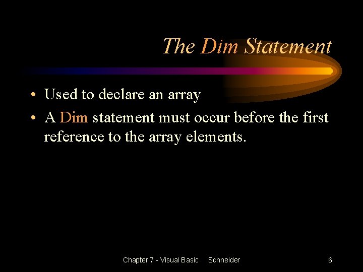 The Dim Statement • Used to declare an array • A Dim statement must