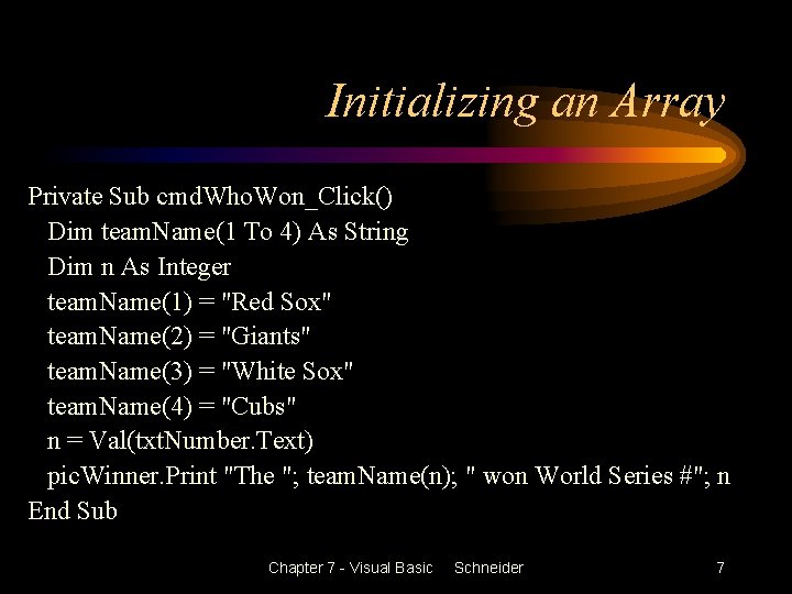 Initializing an Array Private Sub cmd. Who. Won_Click() Dim team. Name(1 To 4) As