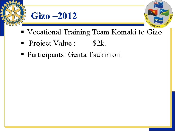 Gizo – 2012 § Vocational Training Team Komaki to Gizo § Project Value :