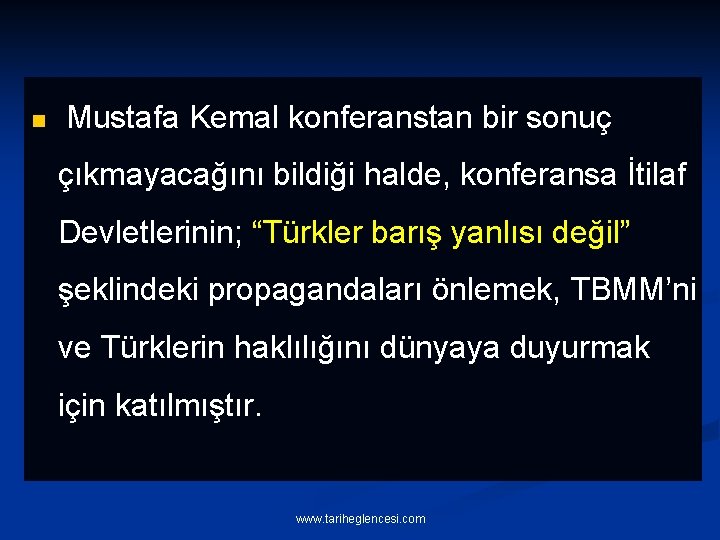 n Mustafa Kemal konferanstan bir sonuç çıkmayacağını bildiği halde, konferansa İtilaf Devletlerinin; “Türkler barış