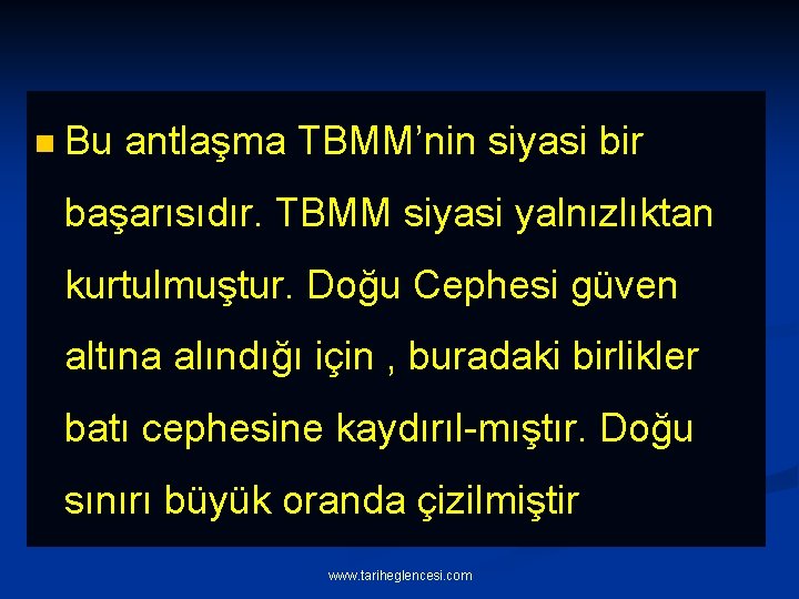 n Bu antlaşma TBMM’nin siyasi bir başarısıdır. TBMM siyasi yalnızlıktan kurtulmuştur. Doğu Cephesi güven