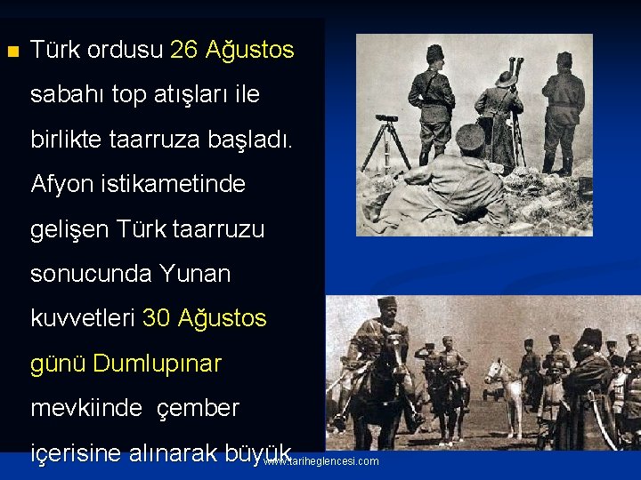 n Türk ordusu 26 Ağustos sabahı top atışları ile birlikte taarruza başladı. Afyon istikametinde