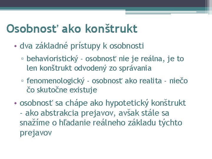 Osobnosť ako konštrukt • dva základné prístupy k osobnosti ▫ behavioristický - osobnosť nie