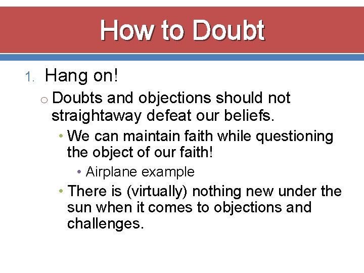 How to Doubt 1. Hang on! o Doubts and objections should not straightaway defeat