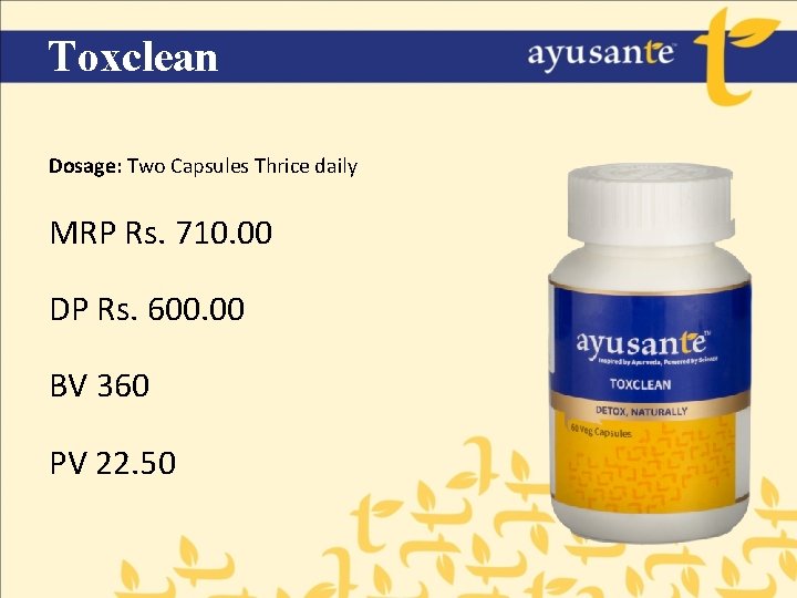 Toxclean Dosage: Two Capsules Thrice daily MRP Rs. 710. 00 DP Rs. 600. 00