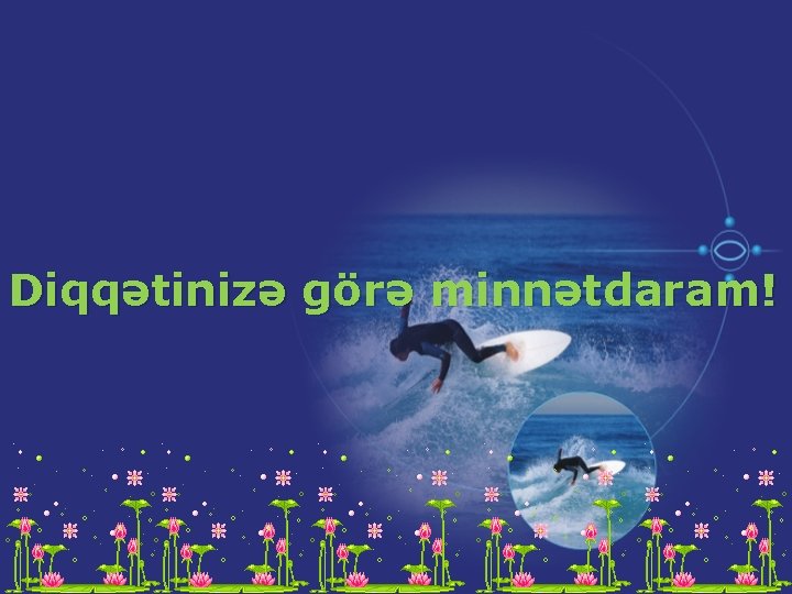 Diqqətinizə görə minnətdaram! 