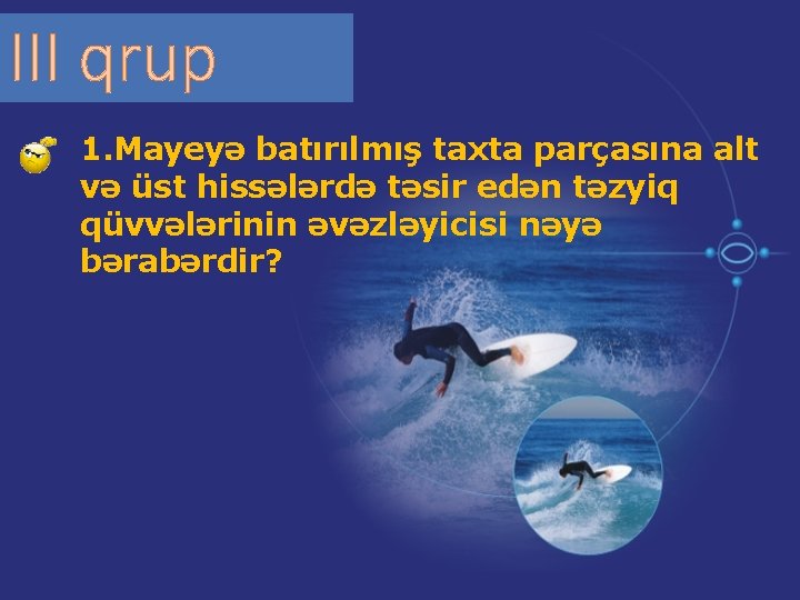 III qrup 1. Mayeyə batırılmış taxta parçasına alt və üst hissələrdə təsir edən təzyiq