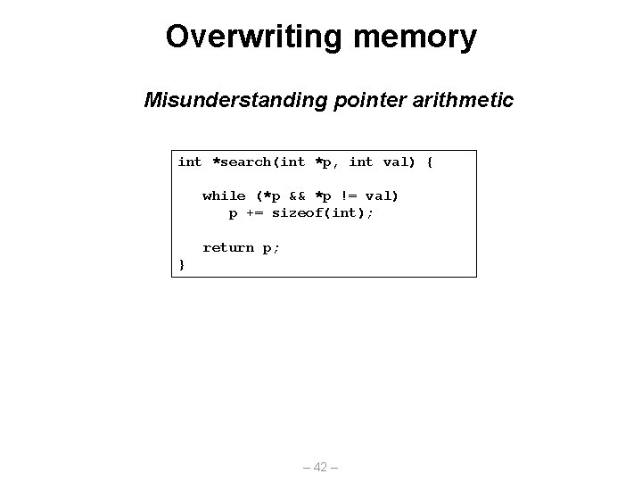 Overwriting memory Misunderstanding pointer arithmetic int *search(int *p, int val) { while (*p &&