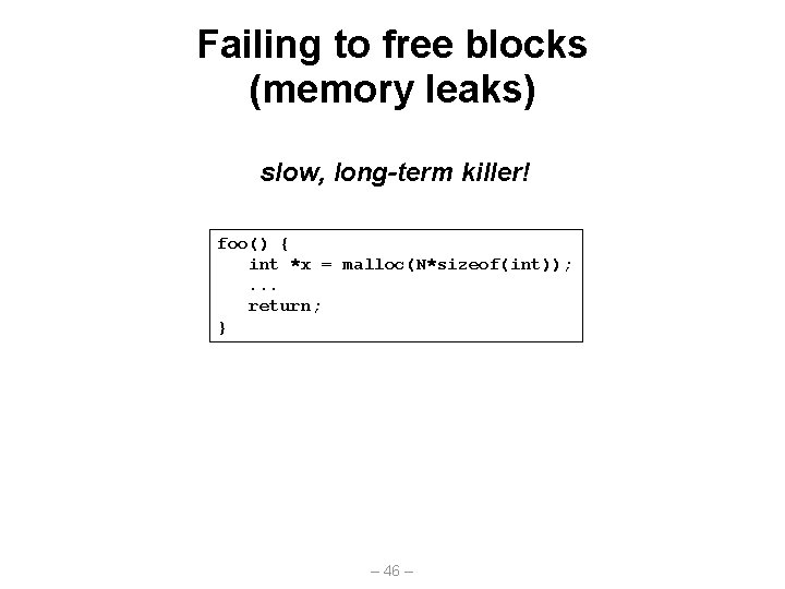 Failing to free blocks (memory leaks) slow, long-term killer! foo() { int *x =