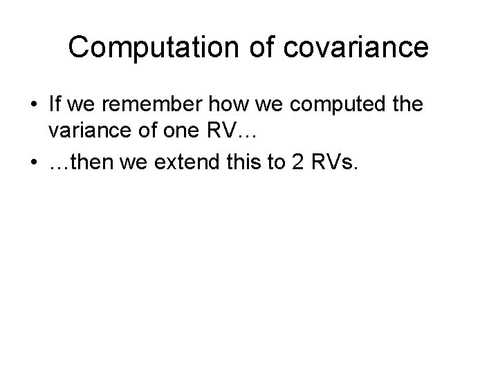 Computation of covariance • If we remember how we computed the variance of one