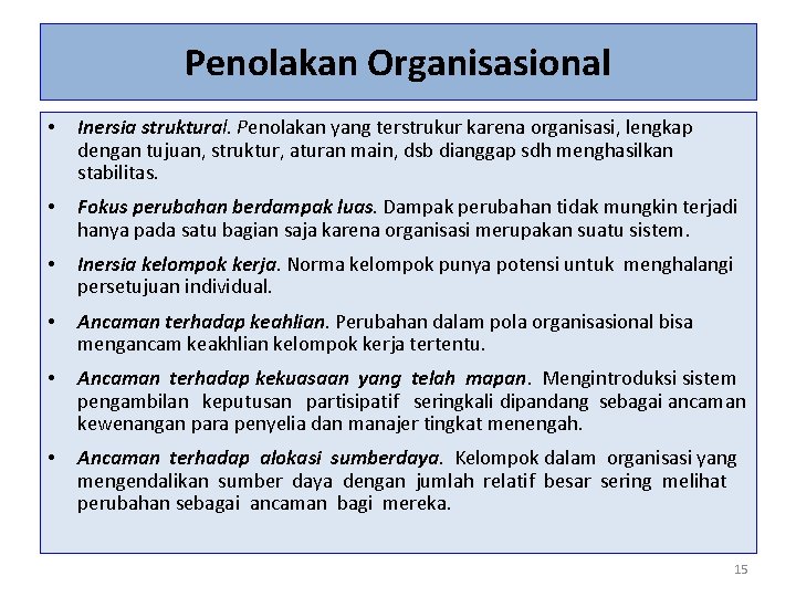 Penolakan Organisasional • Inersia struktural. Penolakan yang terstrukur karena organisasi, lengkap dengan tujuan, struktur,