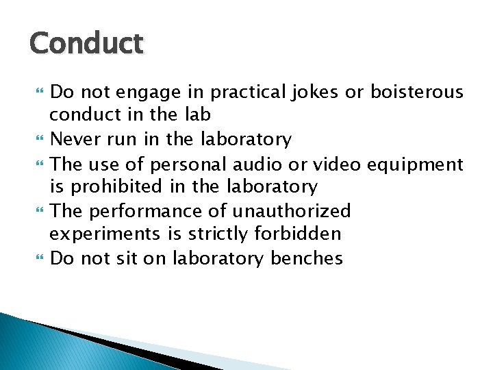 Conduct Do not engage in practical jokes or boisterous conduct in the lab Never